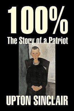 100% - The Story of a Patriot by Upton Sinclair