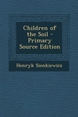 Children of the Soil by Henryk Sienkiewicz
