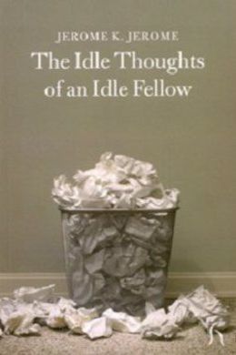 Idle Thoughts of an Idle Fellow by Jerome K. Jerome