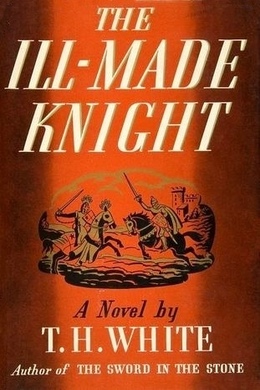 The Ill-Made Knight by T. H. White