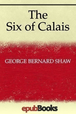 The Six of Calais by George Bernard Shaw