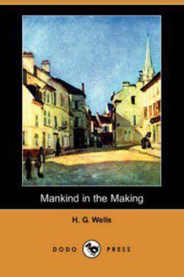 Mankind in the Making by H. G. Wells
