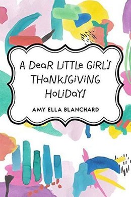 A Dear Little Girl's Thanksgiving Holidays by Amy Ella Blanchard