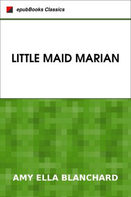 Little Maid Marian by Amy Ella Blanchard
