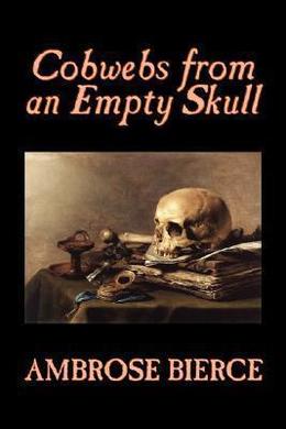 Cobwebs from an Empty Skull by Ambrose Bierce