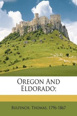 Oregon and Eldorado by Thomas Bulfinch