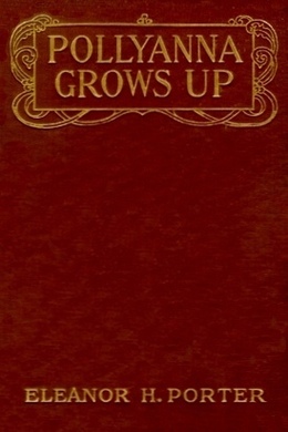 Pollyanna Grows Up by Eleanor H. Porter