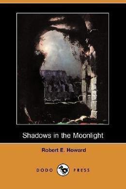 Shadows in the Moonlight by Robert E. Howard