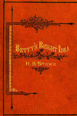 Betty's Bright Idea by Harriet Beecher Stowe