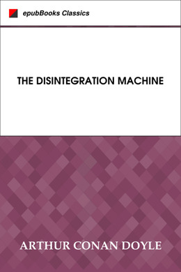 The Disintegration Machine by Arthur Conan Doyle