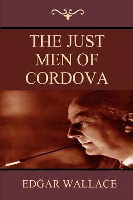 The Just Men Of Cordova by Edgar Wallace