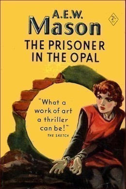 The Prisoner in the Opal by A. E. W. Mason