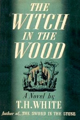The Witch in the Wood by T. H. White