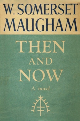 Then and Now by W. Somerset Maugham