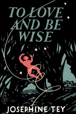 To Love and Be Wise by Josephine Tey