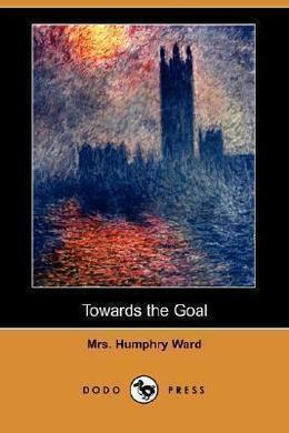 Towards the Goal by Mary Augusta Ward