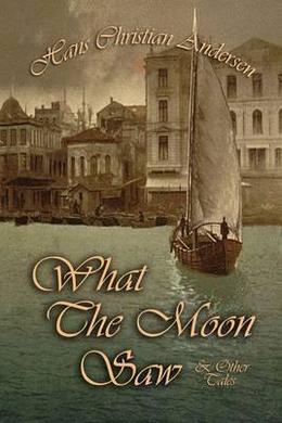 What the Moon Saw by Hans Christian Andersen