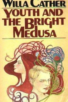 Youth and the Bright Medusa by Willa Cather
